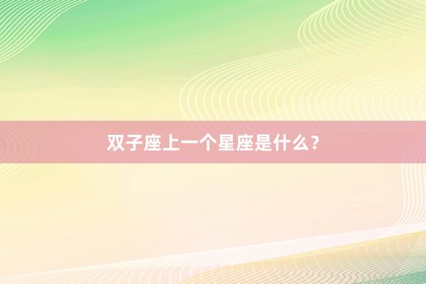 双子座上一个星座是什么？