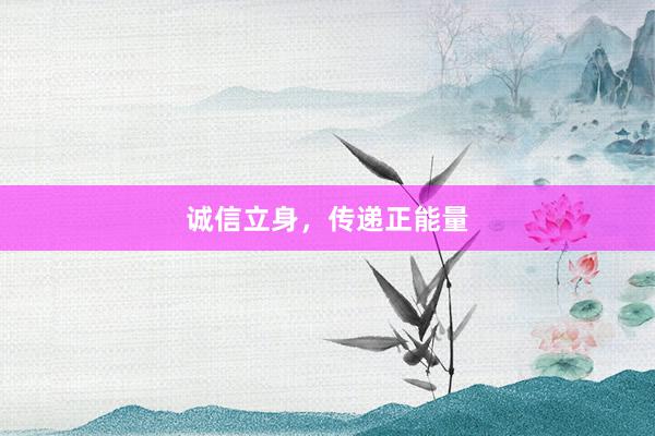 诚信立身，传递正能量