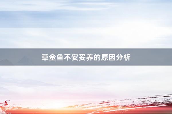 草金鱼不安妥养的原因分析